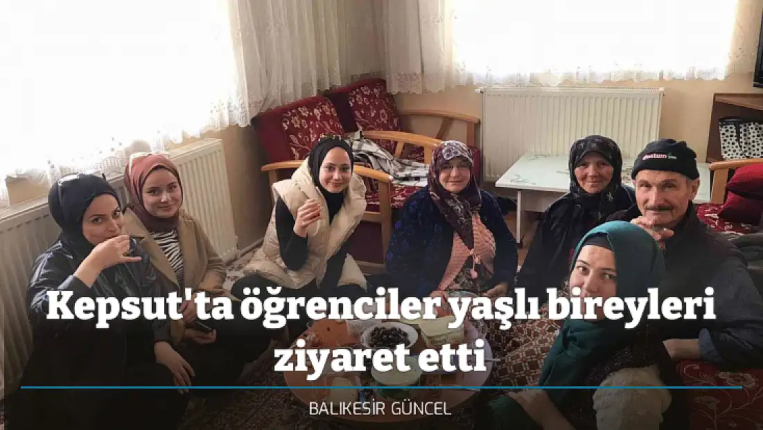 Kepsut'ta öğrenciler yaşlı bireyleri ziyaret etti