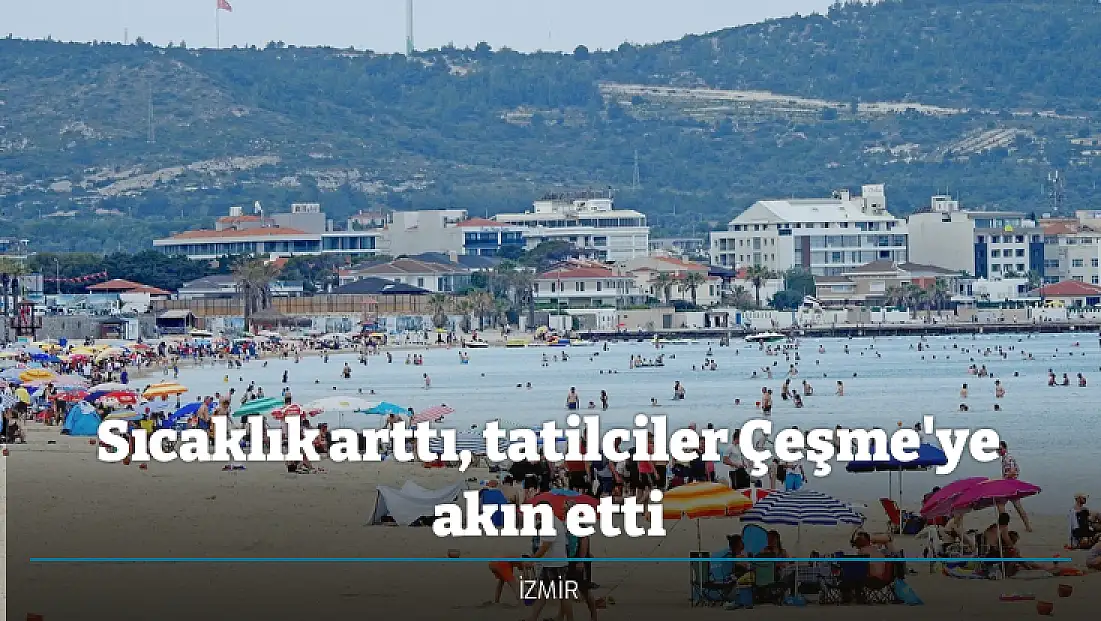 Sıcaklık arttı, tatilciler Çeşme'ye akın etti