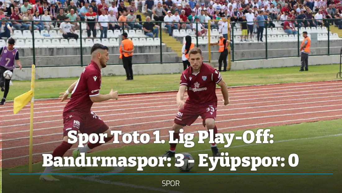 Spor Toto 1. Lig Play-Off: Bandırmaspor: 3 - Eyüpspor: 0