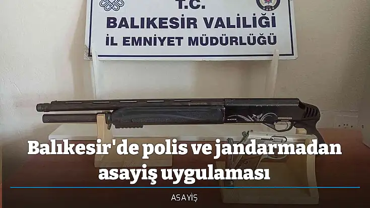 Balıkesir'de polis ve jandarmadan asayiş uygulaması