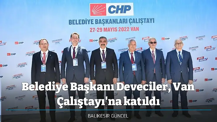 Belediye Başkanı Deveciler, Van Çalıştayı'na katıldı