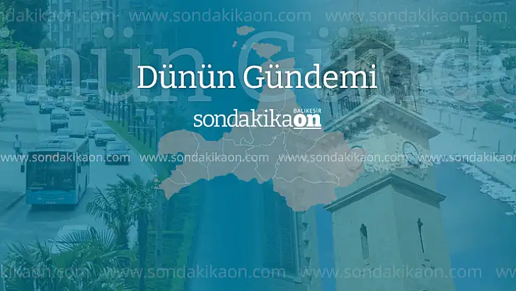 Balıkesir'de dünün gündemi (18 Şubat 2022 Cuma)